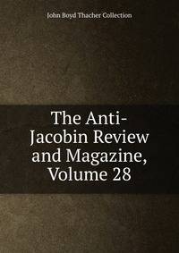 The Anti-Jacobin Review and Magazine, Volume 28