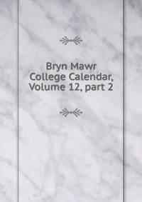 Bryn Mawr College Calendar, Volume 12, part 2