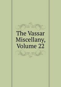 The Vassar Miscellany, Volume 22