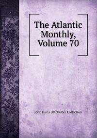 The Atlantic Monthly, Volume 70