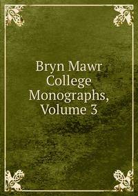 Bryn Mawr College Monographs, Volume 3