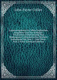 Erg?nzungsband Zu Allen Englischen Ausgaben Und Zur Schlegel-Tieckschen Uebersetzung Von Shakespeare's Dramatischen Werken. Enthaltend Die Von J. . Und ?bers. Von J. Frese (German Edition)