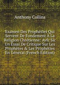Examen Des Proph?ties Qui Servent De Fondement ? La Religion Chr?tienne: Avfc Sic Un Essai De Critique Sur Les Proph?tes &amp; Les Proph?ties En G?n?ral (French Edition)
