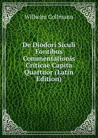 De Diodori Siculi Fontibus Commentationis Criticae Capita Quattuor (Latin Edition)