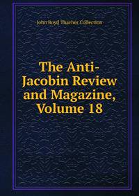 The Anti-Jacobin Review and Magazine, Volume 18