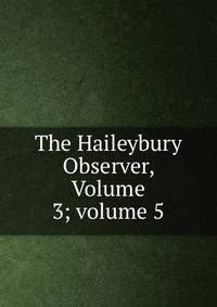 The Haileybury Observer, Volume 3; volume 5