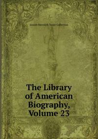 The Library of American Biography, Volume 23