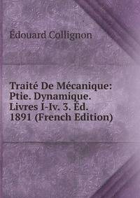 Traite De Mecanique: Ptie. Dynamique. Livres I-Iv. 3. Ed. 1891 (French Edition)