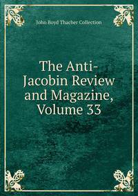 The Anti-Jacobin Review and Magazine, Volume 33
