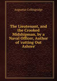 The Lieutenant, and the Crooked Midshipman, by a Naval Officer, Author of 'cutting Out Ashore'.