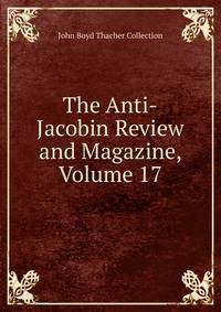 The Anti-Jacobin Review and Magazine, Volume 17