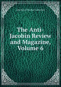 The Anti-Jacobin Review and Magazine, Volume 6