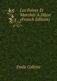 Les Foires Et Marches A Dijon (French Edition)
