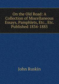 On the Old Road: A Collection of Miscellaneous Essays, Pamphlets, Etc., Etc. Published 1834-1885