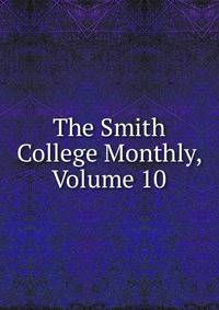 The Smith College Monthly, Volume 10