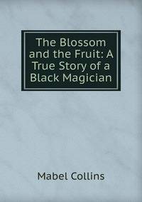 The Blossom and the Fruit;. A True Story of a Black Magician