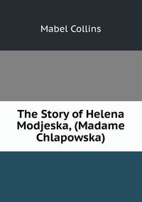 The Story of Helena Modjeska, (Madame Chlapowska)