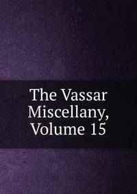 The Vassar Miscellany, Volume 15