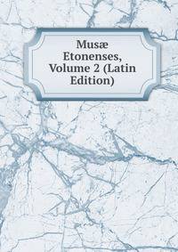 Mus? Etonenses, Volume 2 (Latin Edition)
