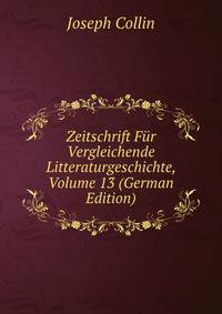 Zeitschrift Fur Vergleichende Litteraturgeschichte, Volume 13 (German Edition)