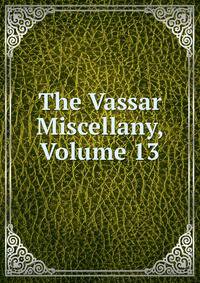 The Vassar Miscellany, Volume 13