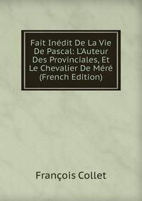 Fait In?dit De La Vie De Pascal: L'Auteur Des Provinciales, Et Le Chevalier De M?r? (French Edition)