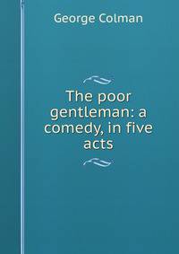 The poor gentleman: a comedy, in five acts