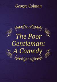 The Poor Gentleman: A Comedy .