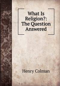 What Is Religion?: The Question Answered