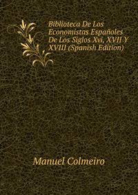 Biblioteca De Los Economistas Espanoles De Los Siglos Xvi, XVII Y XVIII (Spanish Edition)