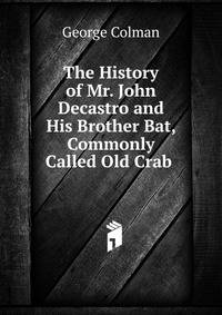 The History of Mr. John Decastro and His Brother Bat, Commonly Called Old Crab .