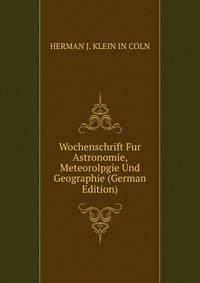 Wochenschrift Fur Astronomie, Meteorolpgie Und Geographie (German Edition)