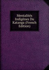 Mentalites Indigenes Du Katanga (French Edition)