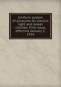 Uniform system of accounts for electric light and power utilities. First issue, effective January 1, 1916