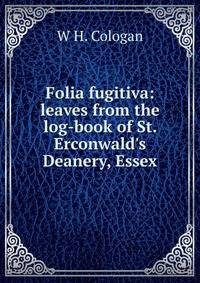 Folia fugitiva: leaves from the log-book of St. Erconwald's Deanery, Essex