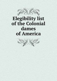 Elegibility list of the Colonial dames of America