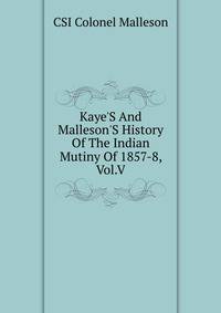 Kaye'S And Malleson'S History Of The Indian Mutiny Of 1857-8, Vol.V.