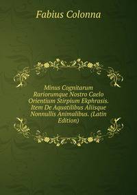 Minus Cognitarum Rariorumque Nostro Caelo Orientium Stirpium Ekphrasis. Item De Aquatilibus Aliisque Nonnullis Animalibus. (Latin Edition)