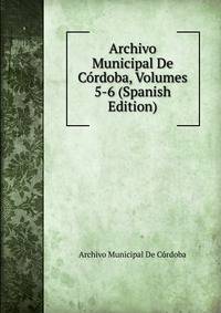 Archivo Municipal De Cordoba, Volumes 5-6 (Spanish Edition)