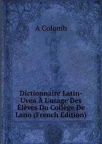 Dictionnaire Latin-Uvea ? L'usage Des ?l?ves Du Coll?ge De Lano (French Edition)