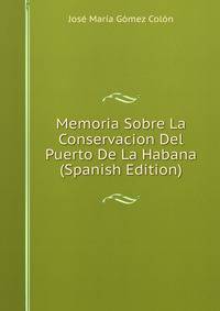 Memoria Sobre La Conservacion Del Puerto De La Habana (Spanish Edition)