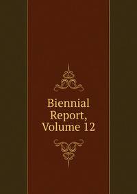 Biennial Report, Volume 12
