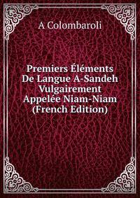Premiers Elements De Langue A-Sandeh Vulgairement Appelee Niam-Niam (French Edition)