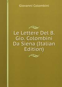 Le Lettere Del B. Gio. Colombini Da Siena (Italian Edition)