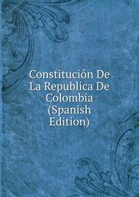 Constitucion De La Republica De Colombia (Spanish Edition)