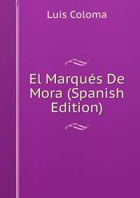 El Marques De Mora (Spanish Edition)