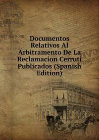 Documentos Relativos Al Arbitramento De La Reclamacion Cerruti Publicados (Spanish Edition)