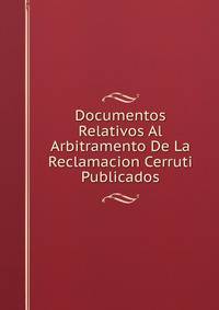 Documentos Relativos Al Arbitramento De La Reclamacion Cerruti Publicados