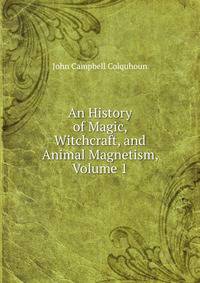 An History of Magic, Witchcraft, and Animal Magnetism, Volume 1