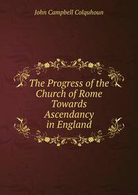 The Progress of the Church of Rome Towards Ascendancy in England